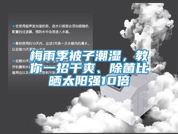 梅雨季被子潮濕，教你一招干爽、除菌比曬太陽強(qiáng)10倍