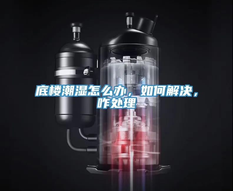 底樓潮濕怎么辦，如何解決，咋處理