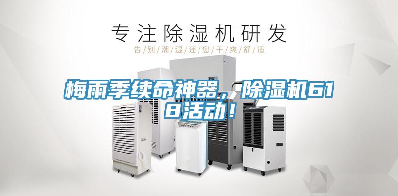 梅雨季續(xù)命神器，除濕機618活動！