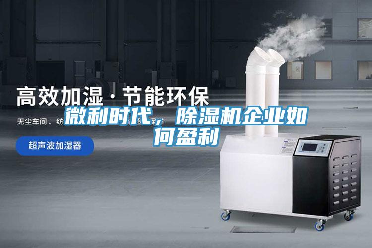 微利時(shí)代，除濕機(jī)企業(yè)如何盈利