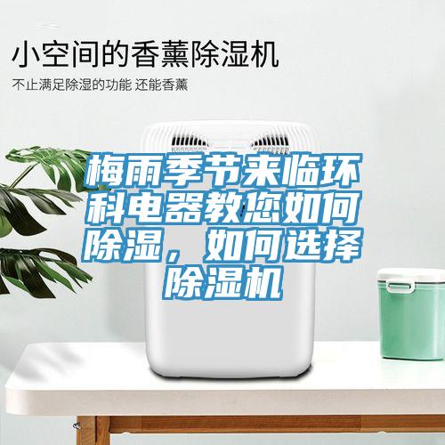 梅雨季節(jié)來臨環(huán)科電器教您如何除濕，如何選擇除濕機(jī)