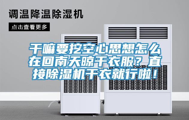 干嘛要挖空心思想怎么在回南天晾干衣服？直接除濕機(jī)干衣就行啦！