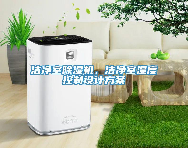 潔凈室除濕機，潔凈室濕度控制設(shè)計方案