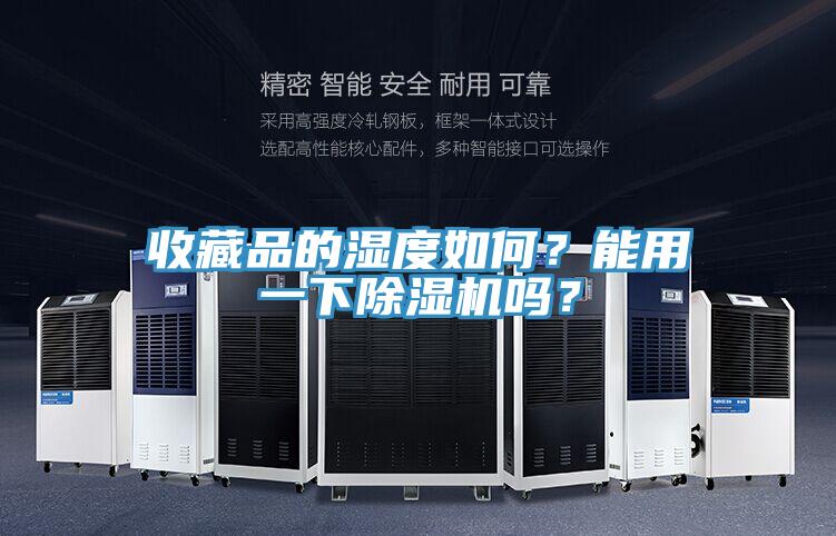 收藏品的濕度如何？能用一下除濕機(jī)嗎？