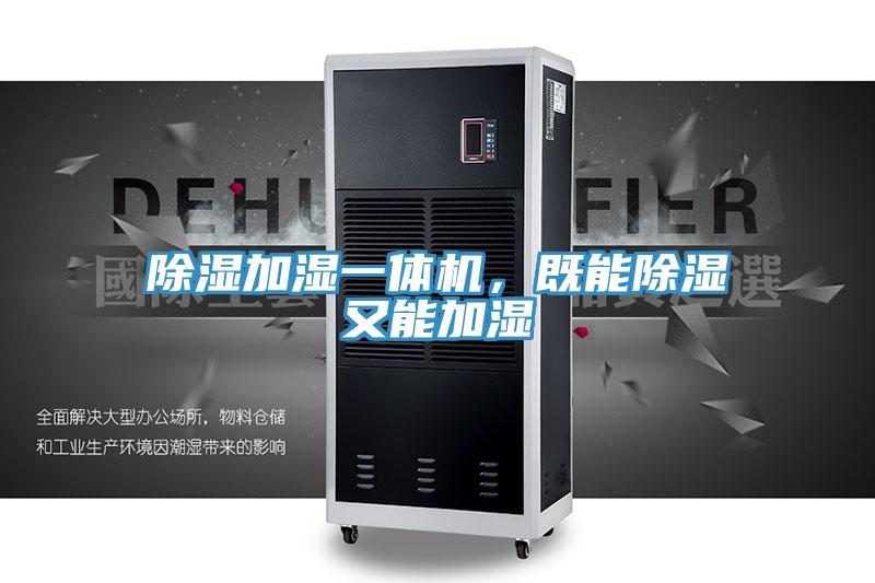 除濕加濕一體機(jī)，既能除濕又能加濕