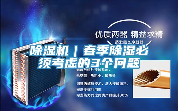 除濕機(jī)|春季除濕必須考慮的3個(gè)問(wèn)題