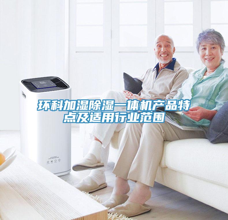 環(huán)科加濕除濕一體機(jī)產(chǎn)品特點及適用行業(yè)范圍