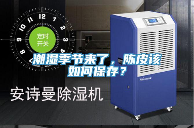 潮濕季節(jié)來了，陳皮該如何保存？