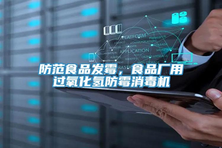 防范食品發(fā)霉，食品廠用過氧化氫防霉消毒機