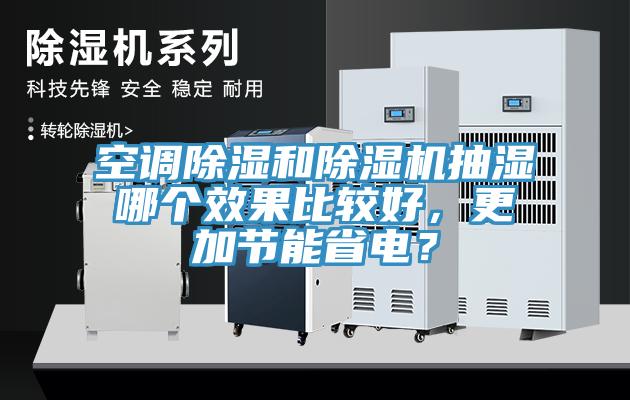 空調(diào)除濕和除濕機抽濕哪個效果比較好，更加節(jié)能省電？