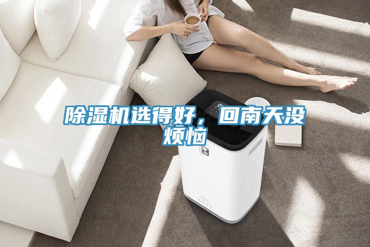 除濕機(jī)選得好，回南天沒煩惱
