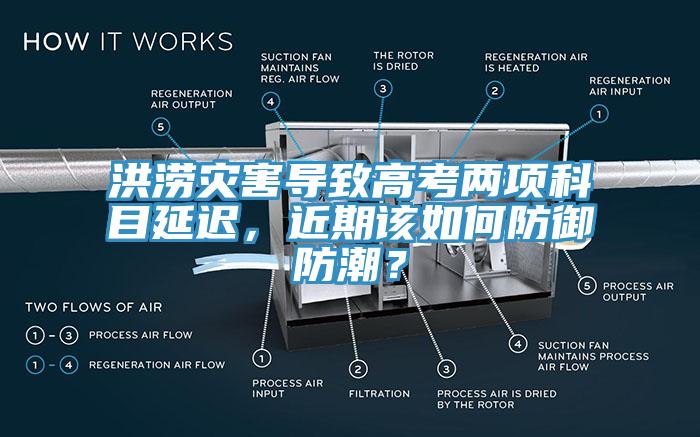 洪澇災害導致高考兩項科目延遲，近期該如何防御防潮？