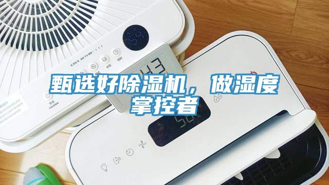 甄選好除濕機(jī)，做濕度掌控者