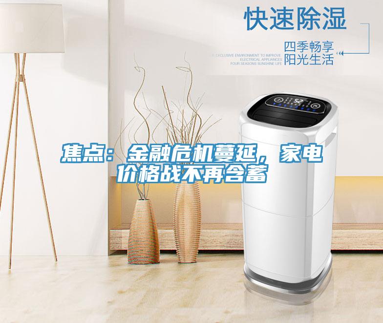 焦點(diǎn)：金融危機(jī)蔓延，家電價(jià)格戰(zhàn)不再含蓄