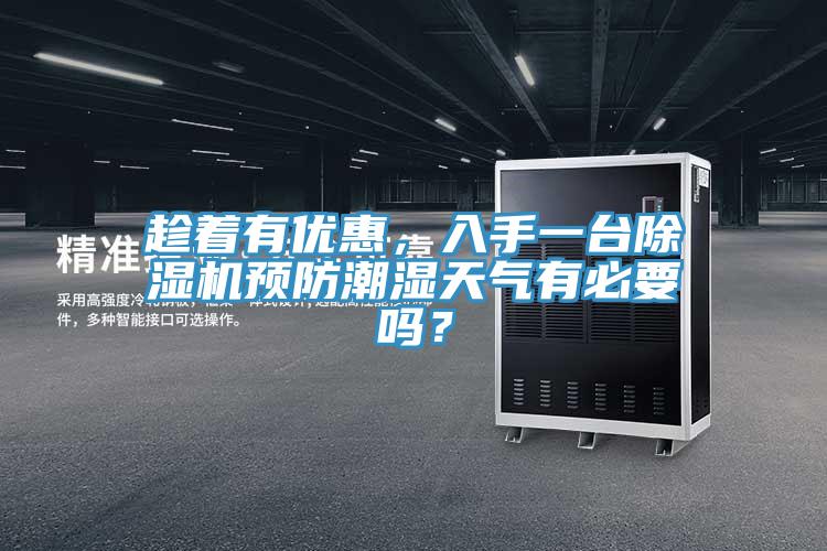 趁著有優(yōu)惠，入手一臺(tái)除濕機(jī)預(yù)防潮濕天氣有必要嗎？