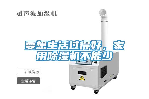要想生活過得好，家用除濕機不能少