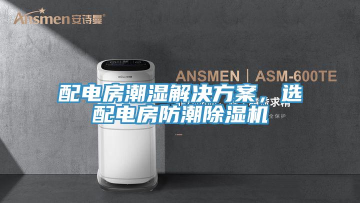 配電房潮濕解決方案，選配電房防潮除濕機(jī)