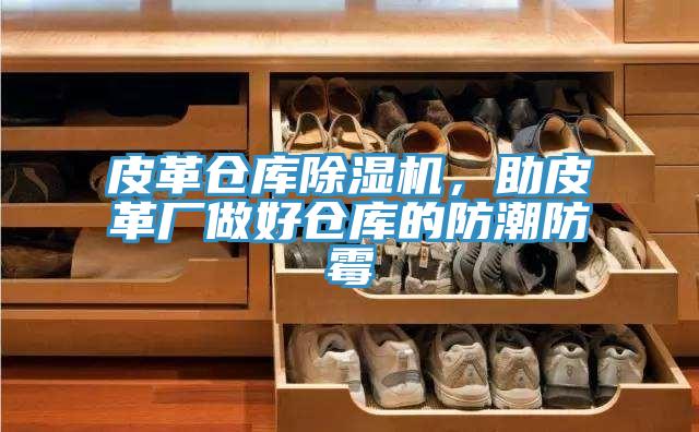 皮革倉庫除濕機(jī)，助皮革廠做好倉庫的防潮防霉