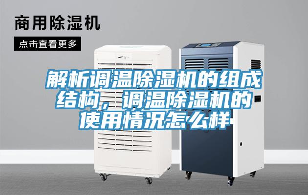 解析調(diào)溫除濕機(jī)的組成結(jié)構(gòu)，調(diào)溫除濕機(jī)的使用情況怎么樣