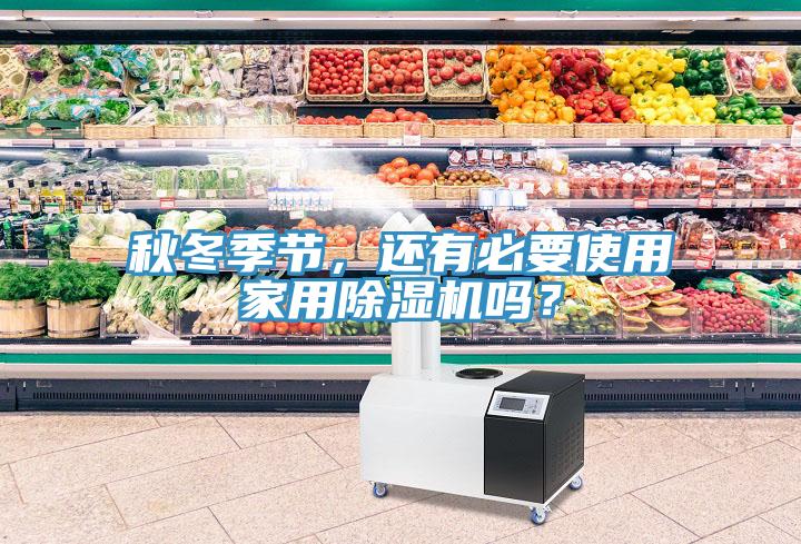 秋冬季節(jié)，還有必要使用家用除濕機嗎？