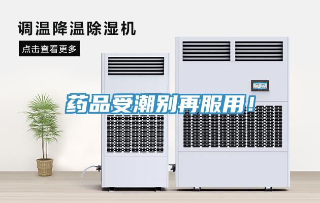 藥品受潮別再服用！