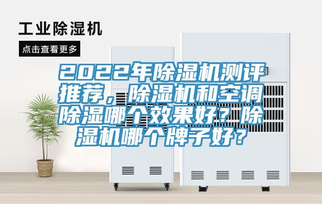 2022年除濕機(jī)測評推薦，除濕機(jī)和空調(diào)除濕哪個(gè)效果好？除濕機(jī)哪個(gè)牌子好？