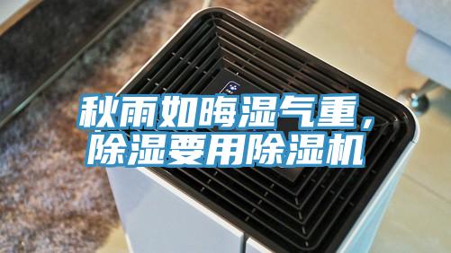 秋雨如晦濕氣重，除濕要用除濕機(jī)