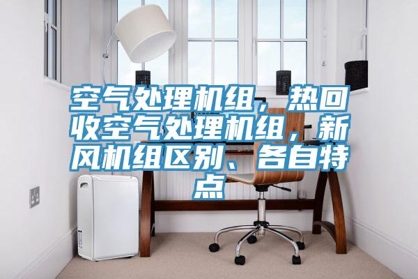 空氣處理機(jī)組，熱回收空氣處理機(jī)組，新風(fēng)機(jī)組區(qū)別、各自特點(diǎn)