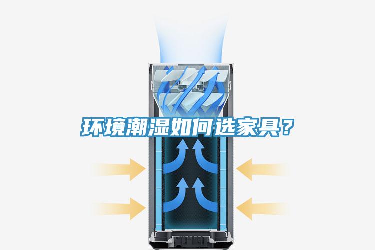 環(huán)境潮濕如何選家具？