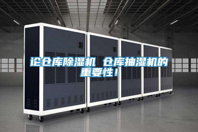論倉(cāng)庫(kù)除濕機(jī) 倉(cāng)庫(kù)抽濕機(jī)的重要性！