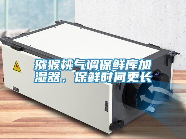獼猴桃氣調(diào)保鮮庫(kù)加濕器，保鮮時(shí)間更長(zhǎng)