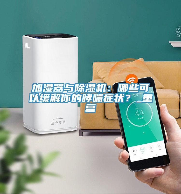 加濕器與除濕機(jī)：哪些可以緩解你的哮喘癥狀？_重復(fù)