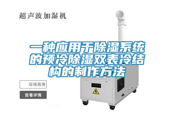 一種應(yīng)用于除濕系統(tǒng)的預冷除濕雙表冷結(jié)構(gòu)的制作方法