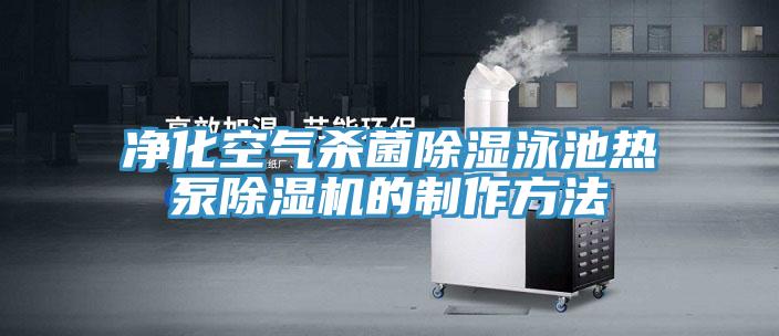 凈化空氣殺菌除濕泳池?zé)岜贸凉駲C的制作方法