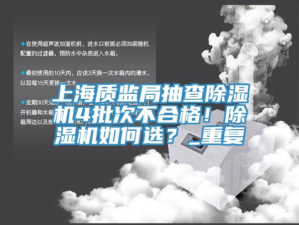 上海質(zhì)監(jiān)局抽查除濕機4批次不合格！除濕機如何選？_重復(fù)
