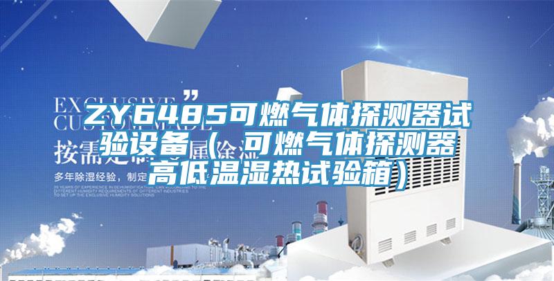 ZY6485可燃氣體探測器試驗設(shè)備( 可燃氣體探測器高低溫濕熱試驗箱)