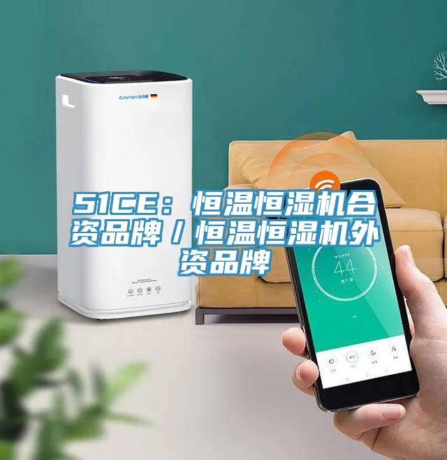 51CE:恒溫恒濕機合資品牌/恒溫恒濕機外資品牌