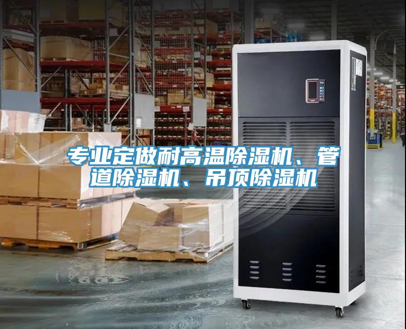 專業(yè)定做耐高溫除濕機(jī)、管道除濕機(jī)、吊頂除濕機(jī)