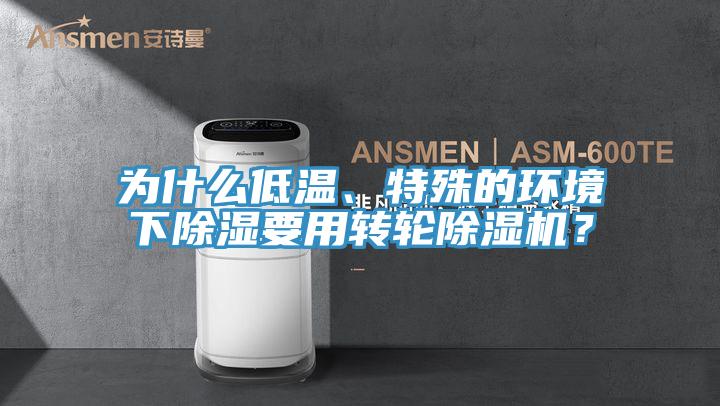 為什么低溫、特殊的環(huán)境下除濕要用轉(zhuǎn)輪除濕機(jī)？