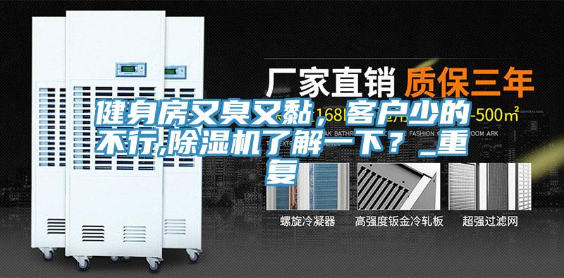 健身房又臭又黏，客戶少的不行,除濕機(jī)了解一下？_重復(fù)