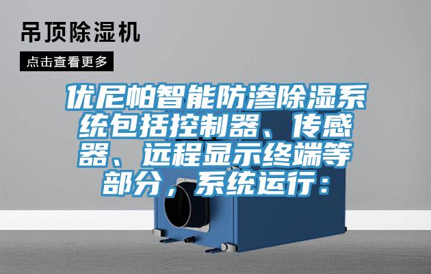 優(yōu)尼帕智能防滲除濕系統(tǒng)包括控制器、傳感器、遠(yuǎn)程顯示終端等部分，系統(tǒng)運(yùn)行：