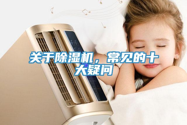 關(guān)于除濕機，常見的十大疑問