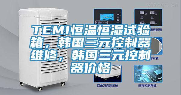 TEMI恒溫恒濕試驗箱，韓國三元控制器維修，韓國三元控制器價格