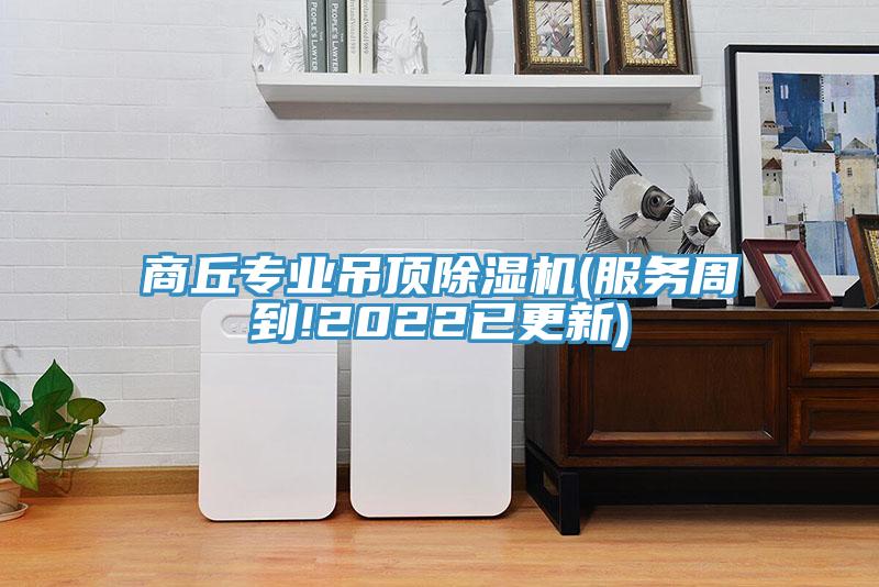 商丘專(zhuān)業(yè)吊頂除濕機(jī)(服務(wù)周到!2022已更新)