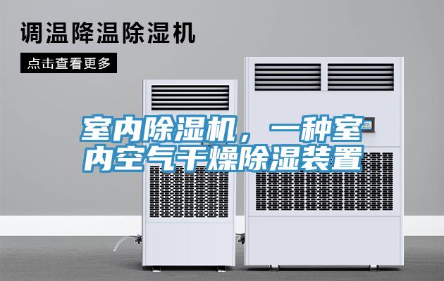 室內(nèi)除濕機(jī)，一種室內(nèi)空氣干燥除濕裝置