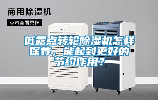 低露點(diǎn)轉(zhuǎn)輪除濕機(jī)怎樣保養(yǎng)，能起到更好的節(jié)約作用？