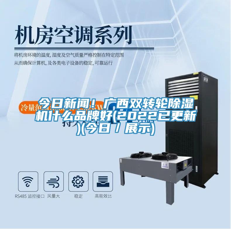 今日新聞！廣西雙轉(zhuǎn)輪除濕機(jī)什么品牌好(2022已更新)(今日／展示)