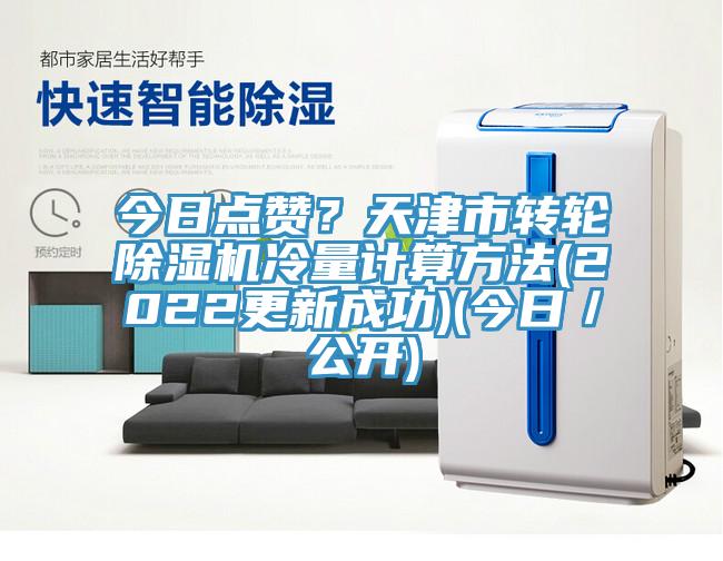 今日點(diǎn)贊？天津市轉(zhuǎn)輪除濕機(jī)冷量計(jì)算方法(2022更新成功)(今日／公開)