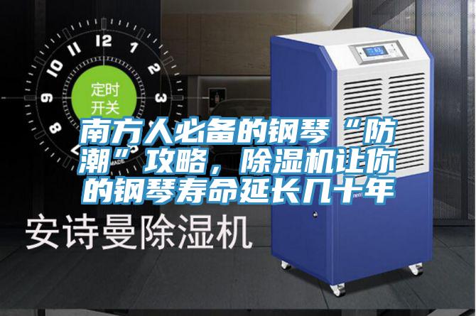 南方人必備的鋼琴“防潮”攻略，除濕機(jī)讓你的鋼琴壽命延長(zhǎng)幾十年