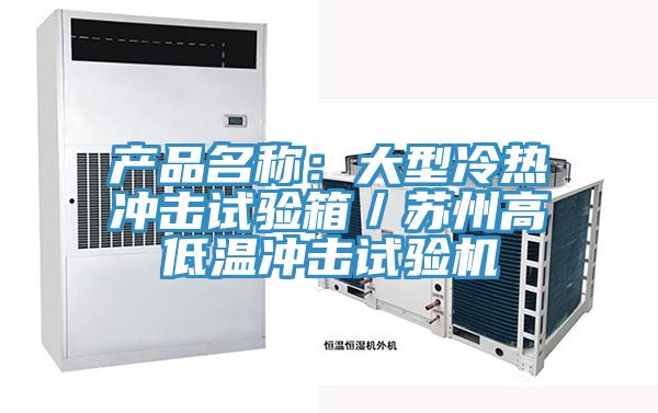 產(chǎn)品名稱：大型冷熱沖擊試驗箱／蘇州高低溫沖擊試驗機